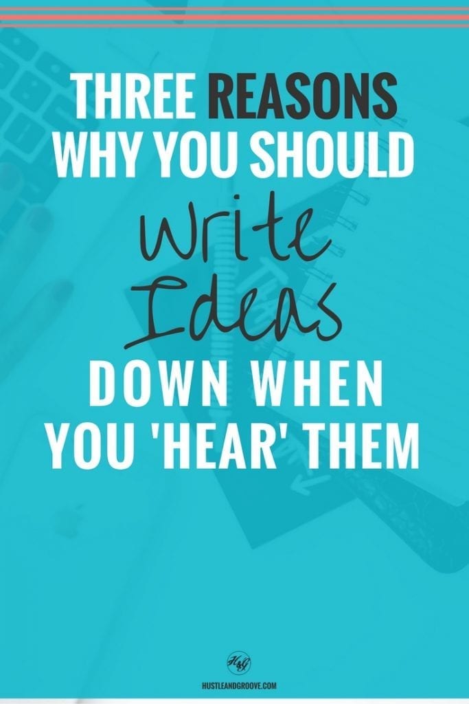 3 Reasons Why You Should Write Your Ideas Down!