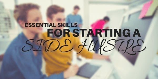 Starting a Side Hustle? Make sure you have these 4 essential skils