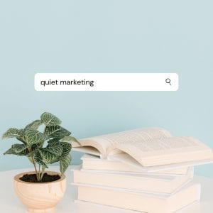Quiet marketing and being less visible